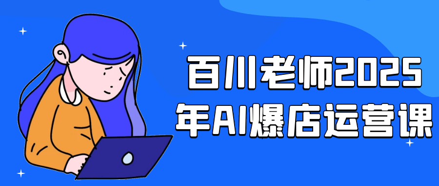 百川老师2025年AI爆店运营课-趣奇资源网-第5张图片
