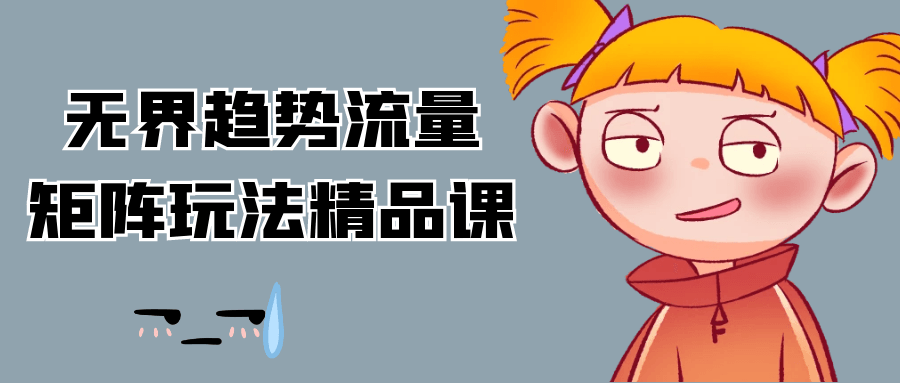 无界趋势流量矩阵玩法精品课-趣奇资源网-第5张图片