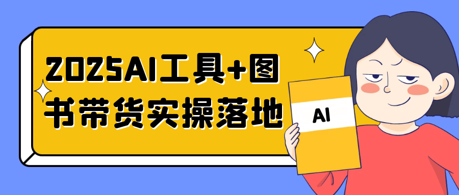 2025AI工具+图书带货实操落地-趣奇资源网-第5张图片