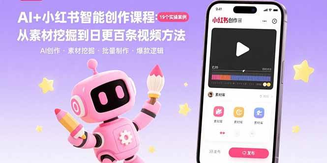 （15768期）AI+小红书智能创作课程：19个实操案例 从素材挖掘到日更百条视频方法