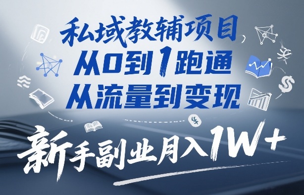 私域教辅项目,从0到1跑通,从流量到变现,新手副业月入1W+ 私域教辅项目,从0到1跑通,从流量到变现,新手副业月入1W+