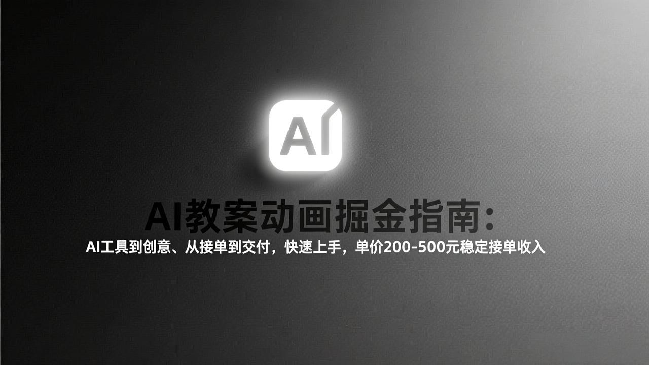 AI教案动画掘金指南:从工具到创意、从接单到交付,快速上手,单价200-500元稳定接单收入