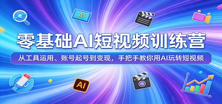 零基础AI短视频训练营：从工具运用、账号起号到变现，手把手教你用AI玩转短视频