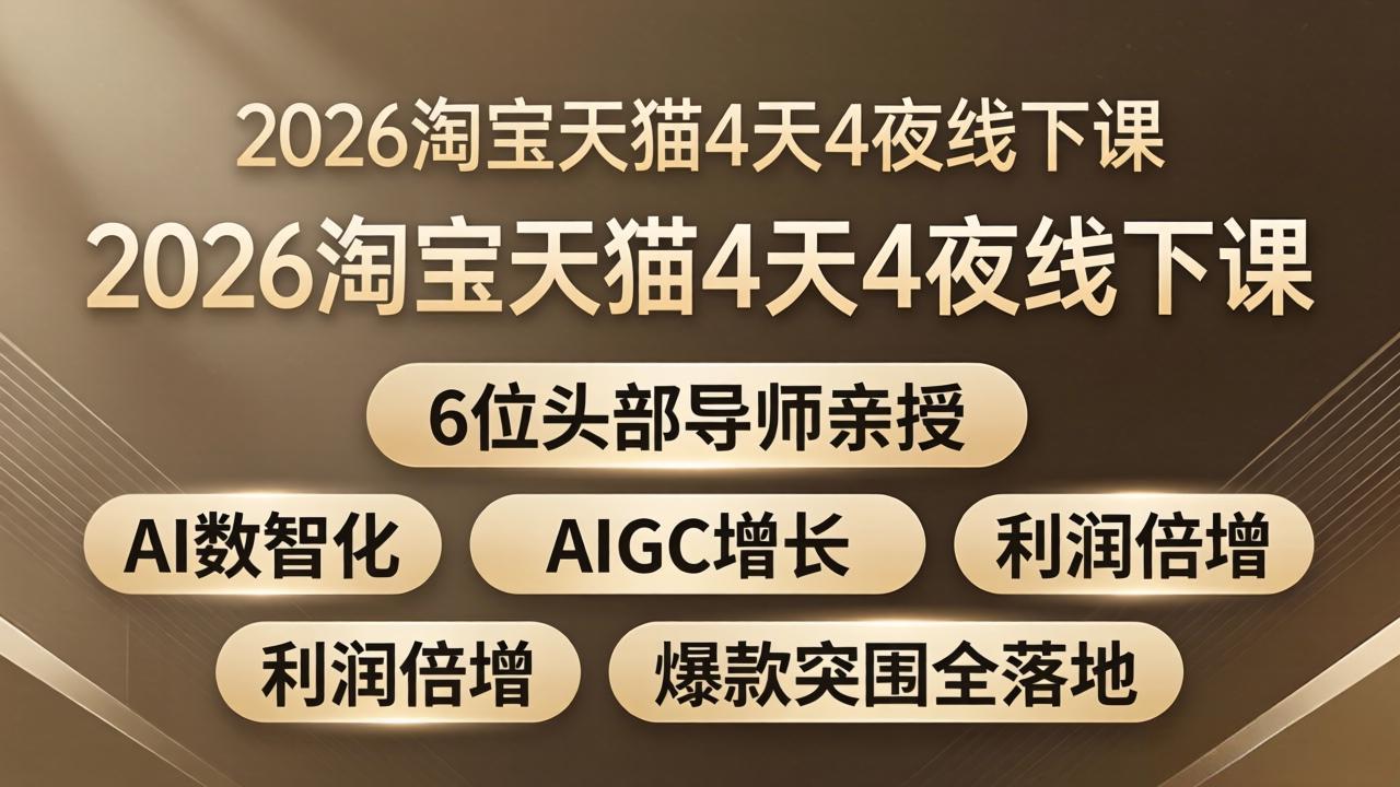 2026淘宝天猫4天4夜线下课：6位头部导师亲授，AI数智化+AIGC增长+利润倍增+爆款突围全落地