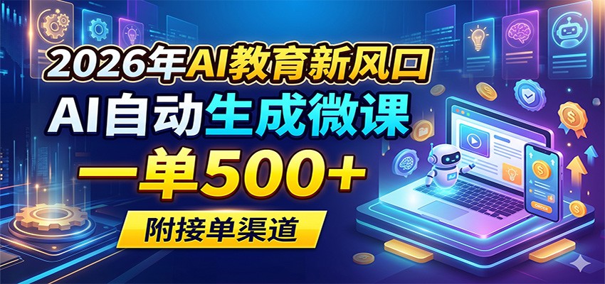 2026年AI教育新风口,AI自动生成微课,一单500+,附接单渠道