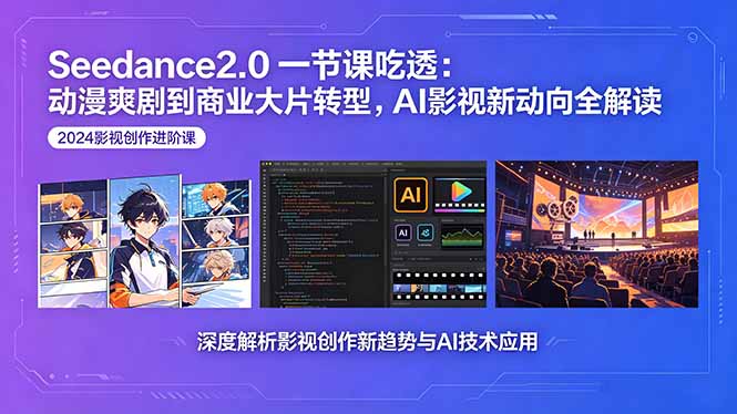 Seedance2.0一节课吃透:动漫爽剧到商业大片转型,AI影视新动向全解读