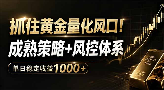 抓住黄金量化风口!成熟策略+风控体系,单日稳定收益1000+