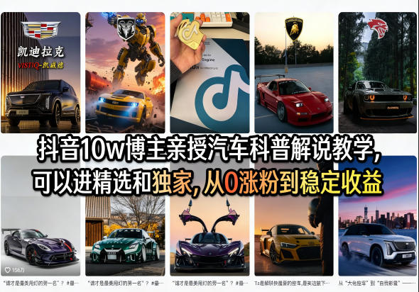 抖音10w博主亲授汽车科普解说教学，可以进精选和独家，从0涨粉到稳定收益(详细视频课程+1T素材)