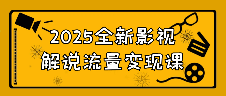 2025全新影视解说流量变现课